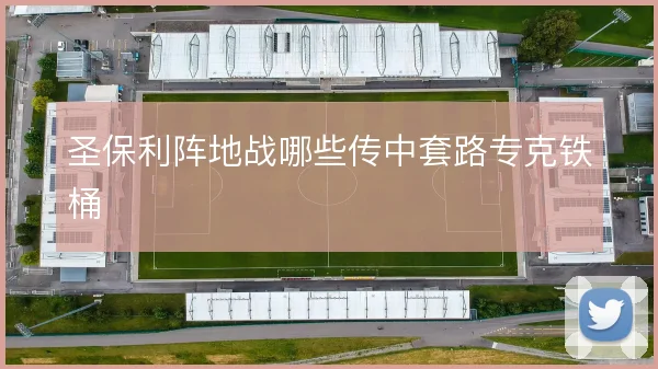 圣保利阵地战哪些传中套路专克铁桶