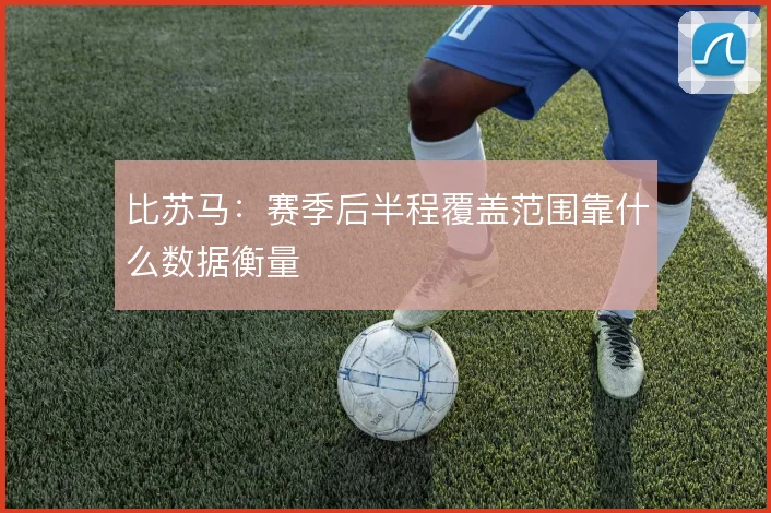比苏马:赛季后半程覆盖范围靠什么数据衡量