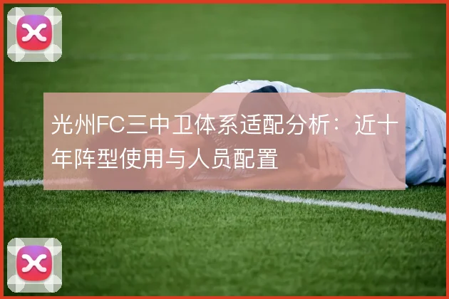 光州FC三中卫体系适配分析：近十年阵型使用与人员配置