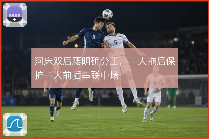 河床双后腰明确分工，一人拖后保护一人前插串联中场