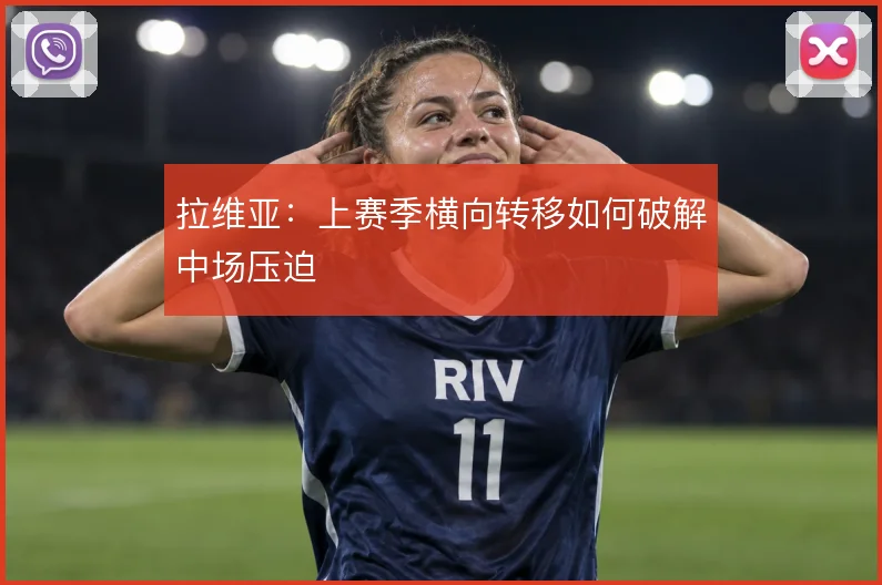 拉维亚：上赛季横向转移如何破解中场压迫
