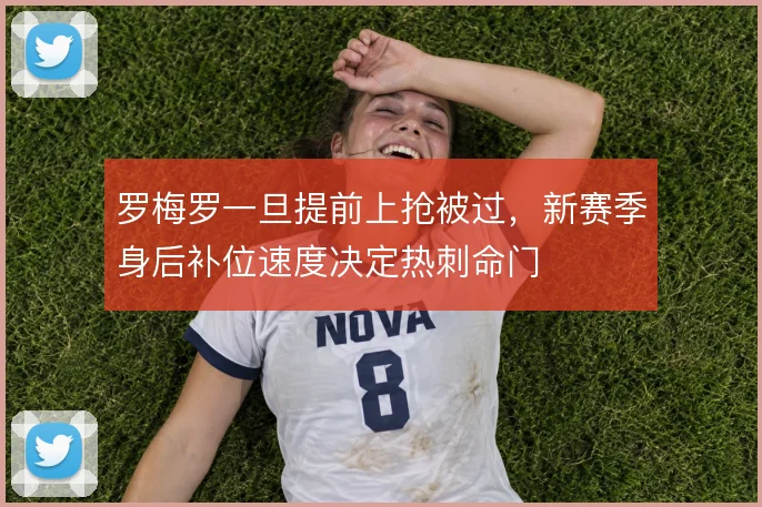罗梅罗一旦提前上抢被过，新赛季身后补位速度决定热刺命门