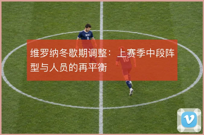 维罗纳冬歇期调整:上赛季中段阵型与人员的再平衡