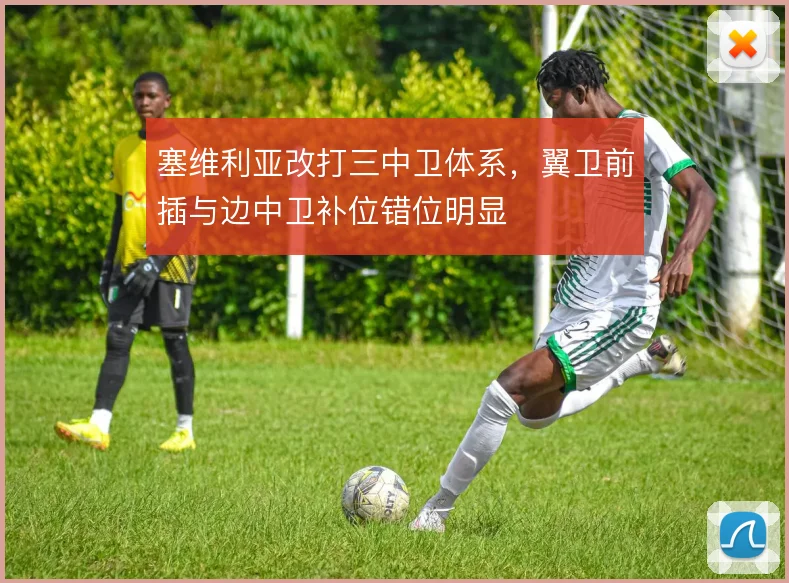 塞维利亚改打三中卫体系，翼卫前插与边中卫补位错位明显