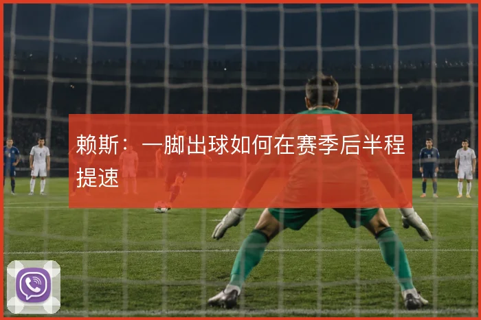 赖斯：一脚出球如何在赛季后半程提速