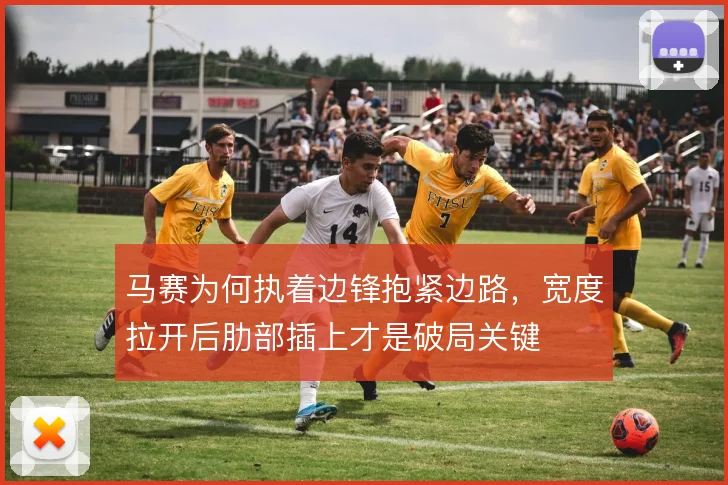 马赛为何执着边锋抱紧边路，宽度拉开后肋部插上才是破局关键