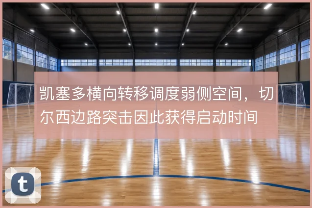 凯塞多横向转移调度弱侧空间，切尔西边路突击因此获得启动时间