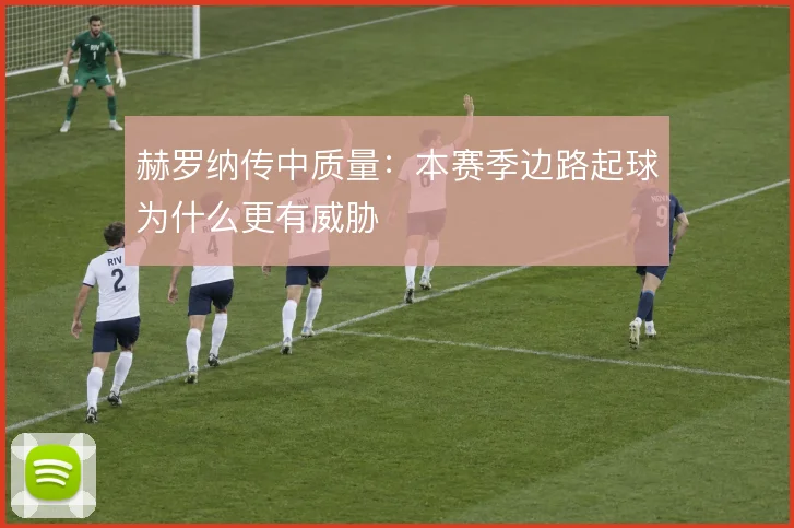 赫罗纳传中质量：本赛季边路起球为什么更有威胁