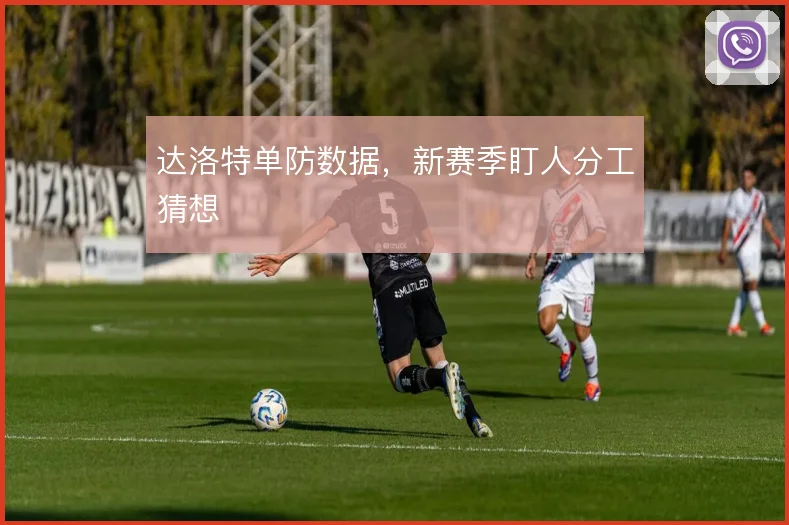 达洛特单防数据，新赛季盯人分工猜想